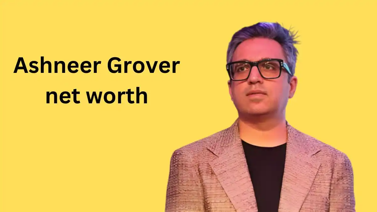 Ashneer Grover net worth